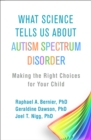 Image for What Science Tells Us about Autism Spectrum Disorder: Making the Right Choices for Your Child