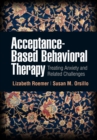 Image for Acceptance-Based Behavioral Therapy: Treating Anxiety and Related Challenges