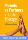 Image for Parents as Partners in Child Therapy: A Clinician&#39;s Guide