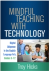 Image for Mindful teaching with technology: digital diligence in the English language arts, grades 6-12