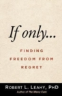 Image for If only..  : finding freedom from regret