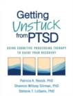 Image for Getting unstuck from PTSD  : using cognitive processing therapy to guide your recovery