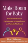 Image for Make room for baby  : perinatal child-parent psychotherapy to repair trauma and promote attachment