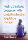 Image for Treating Childhood Depression with Contextual Emotion Regulation Therapy