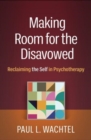 Image for Making room for the disavowed  : reclaiming the self in psychotherapy