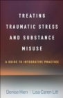 Image for Treating Traumatic Stress and Substance Misuse : A Guide to Integrative Practice