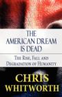 Image for The American Dream Is Dead : The Rise, Fall and Degradation of Humanity