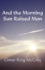 Image for And the Morning Sun Raised Man