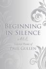 Image for Beginning in Silence : Selected Poems of Paul Gullen