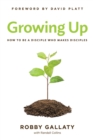 Image for Growing Up: How to Be a Disciple Who Makes Disciples