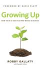Image for Growing Up : How to Be a Disciple Who Makes Disciples