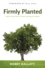 Image for Firmly Planted: How to Cultivate a Faith Rooted in Christ