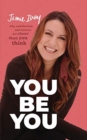 Image for You Be You : Why Satisfaction and Success Are Closer Than You Think