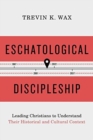 Image for Eschatological discipleship  : leading Christians to understand their historical and cultural context