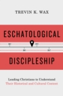 Image for Eschatological discipleship: leading Christians to understand their historical and cultural context