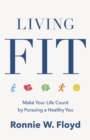 Image for Living fit: make your life count by pursuing a healthy you