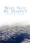 Image for Why Not Be Happy?