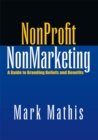 Image for NonProfit nonmarketing: a guide to branding beliefs and benefits