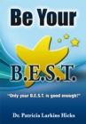 Image for Be Your B.E.S.T: &#39;&#39;Only Your B.E.S.T. Is Good Enough!&#39;&#39;
