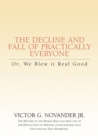 Image for Decline and Fall of Practically Everyone: Or, We Blew It Real Good