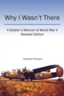 Image for Why I Wasn&#39;t There: A Soldier&#39;s Memoir of World War Ii Revised Edition
