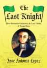 Image for Last Knight: Don Bernardo Gutierrez De Lara Uribe, a Texas Hero