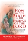 Image for How to Give Birth in the Presence of the Lord: A Biblical Guide to Be Fit for the Masters Use During Your Birthing Journey