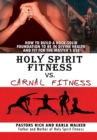 Image for Holy Spirit Fitness Vs. Carnal Fitness: How to Build a Rock-Solid Foundation to Be in Divine Health and Fit for the Master&#39;s Use.