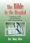 Image for Bible in the Hospital: A Reference Guide for the Minister in the Hospital Setting