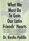 Image for What We Must Do to Gain Our Latin Friends&#39; Hearts: The Latino Community in the Usa Advice for Travelers to Latin America