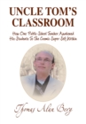 Image for Uncle Tom&#39;s Classroom: How One Public School Teacher Awakened His Students to the Cosmic Super Self Within