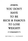 Image for You Don&#39;t Have to Be Rich &amp; Famous to Lose Weight!