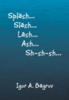 Image for &#39;&#39;Splash...Slash...Lash...Ash...Sh-Sh-Sh...&#39;&#39;