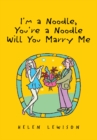 Image for I&#39;m a Noodle, You&#39;re a Noodle Will You Marry Me