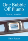 Image for One Bubble Off Plumb: Sutton, Unedited