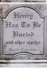 Image for Henry Has to Be Buried and Other Stories