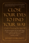 Image for Close Your Eyes to Find Your Way: A Guide to Discovering Your Higher Self