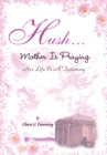 Image for Hush, Mother Is Praying: Her Life Is a Testimony
