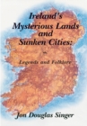 Image for Ireland&#39;s Mysterious Lands and Sunken Cities: Legends and Folklore