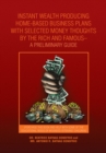 Image for Instant Wealth Producing Home-Based Business Plans with Selected Money Thoughts by the Rich and Famous-A Preliminary Guide: (Purchase This Book and Help with Some of the Educational Needs of Wounded Veterans&#39; Children)