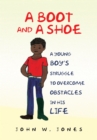 Image for Boot and a Shoe: A Young Boy&#39;s Struggle to Overcome Obstacles in His Life
