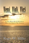 Image for Veni, Vidi, Vici: So the Whole World Will Know There Is a God in the Universe
