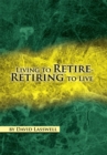 Image for Living to Retire-retiring to Live