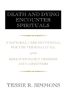 Image for Death and Dying Encounter Spirituals: A Pastoral Care Devotional for the Terminally Ill and Bereaved Family Members and Caregivers