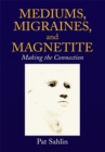 Image for Mediums, Migraines, and Magnetite: Making the Connection