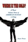 Image for Where Is the Gold? : Volume Three of American Ecstasy