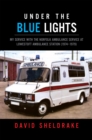 Image for Under the Blue Lights: My Service with the Norfolk Ambulance Service at Lowestoft Ambulance Station (1974-1979)