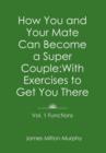 Image for How You and Your Mate Can Become a Super Couple : With Exercises to Get You There Vol. 1. Functions