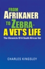 Image for From Afrikaner to Zebra -  a Vet&#39;S Life: The Chronicle of a South African Vet