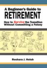 Image for A Beginner&#39;s Guide To Retirement : How to Survive the Transition Without Committing a Felony